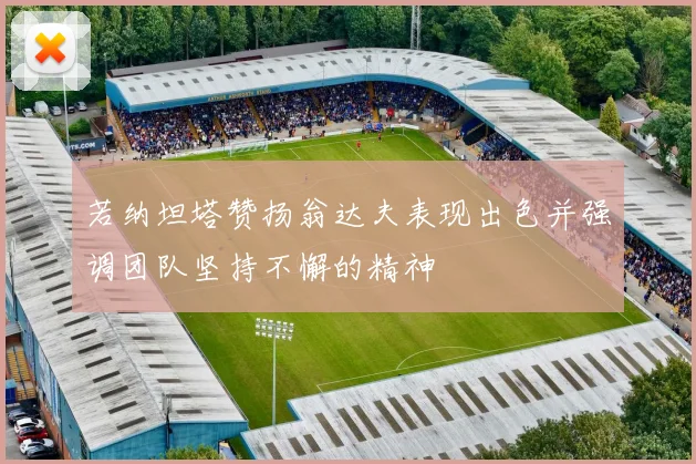 若纳坦塔赞扬翁达夫表现出色并强调团队坚持不懈的精神